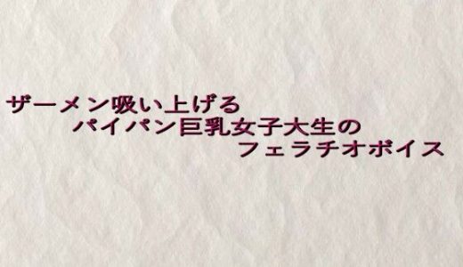 ザーメン吸い上げるパイパン巨乳女子大生のフェラチオボイス
