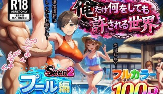 俺だけ何をしても許される世界seen2プール編