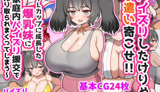 パイズリしたけりゃ小遣い寄こせ！！〜Lカップに成長した爆乳妹に家庭内パイズリ援交で搾り取られまくってしまう〜