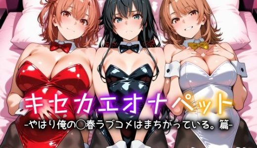 キセカエオナペット -やはり俺の◯春ラブコメはまちがっている篇-