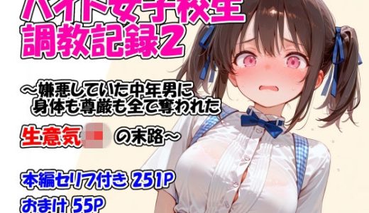 バイト女子校生調教記録2〜嫌悪していた中年男に身体も尊厳も全て奪われた生意気JKの末路〜