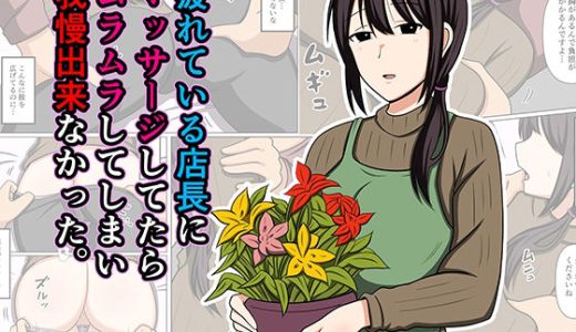 疲れている店長にマッサージしてたらムラムラしてしまい我慢出来なかった。